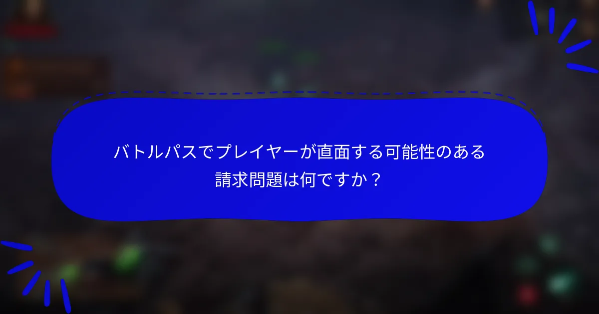 バトルパスでプレイヤーが直面する可能性のある請求問題は何ですか?