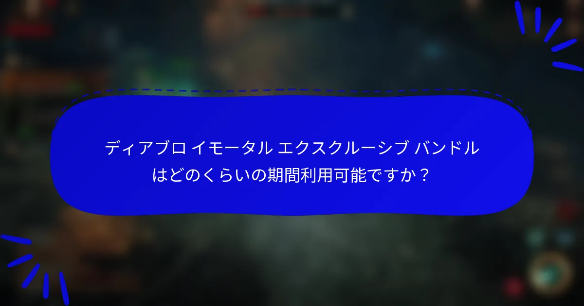 ディアブロ イモータル エクスクルーシブ バンドルはどのくらいの期間利用可能ですか？