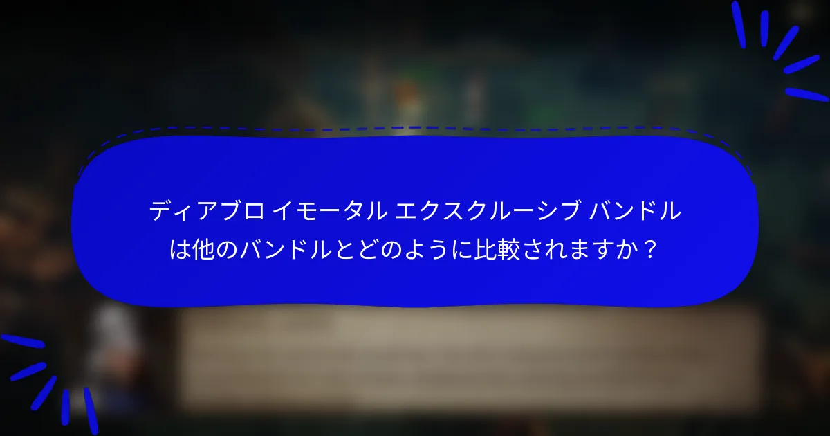 ディアブロ イモータル エクスクルーシブ バンドルは他のバンドルとどのように比較されますか？