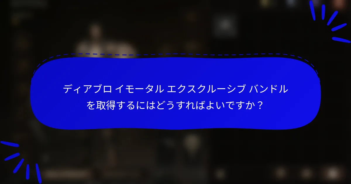 ディアブロ イモータル エクスクルーシブ バンドルを取得するにはどうすればよいですか？