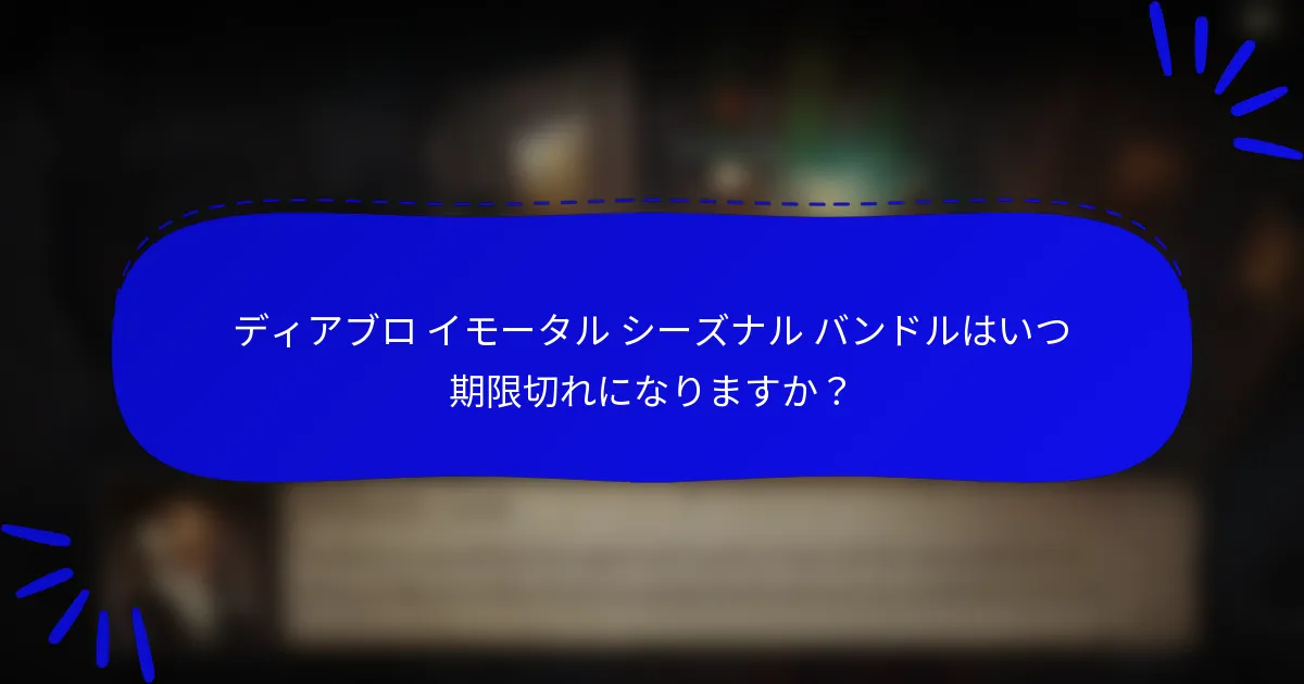 ディアブロ イモータル シーズナル バンドルはいつ期限切れになりますか?
