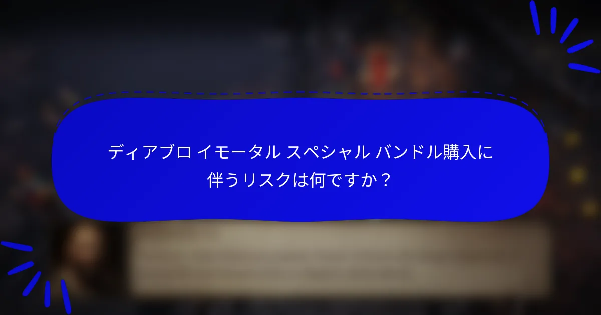 ディアブロ イモータル スペシャル バンドル購入に伴うリスクは何ですか？