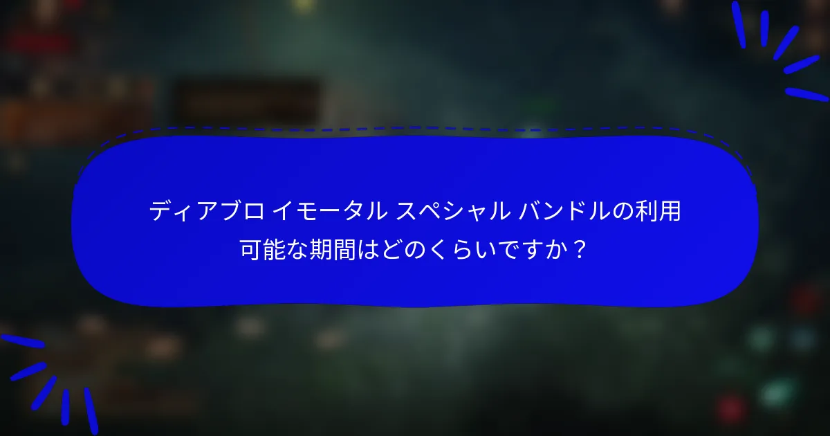 ディアブロ イモータル スペシャル バンドルの利用可能な期間はどのくらいですか？