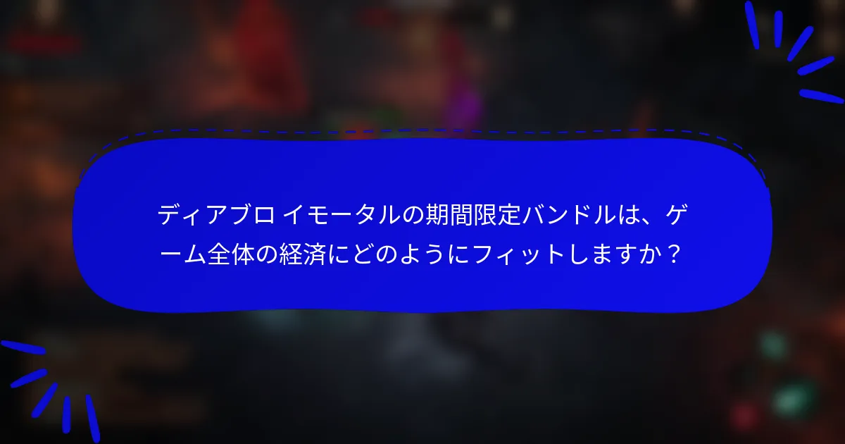 ディアブロ イモータルの期間限定バンドルは、ゲーム全体の経済にどのようにフィットしますか?