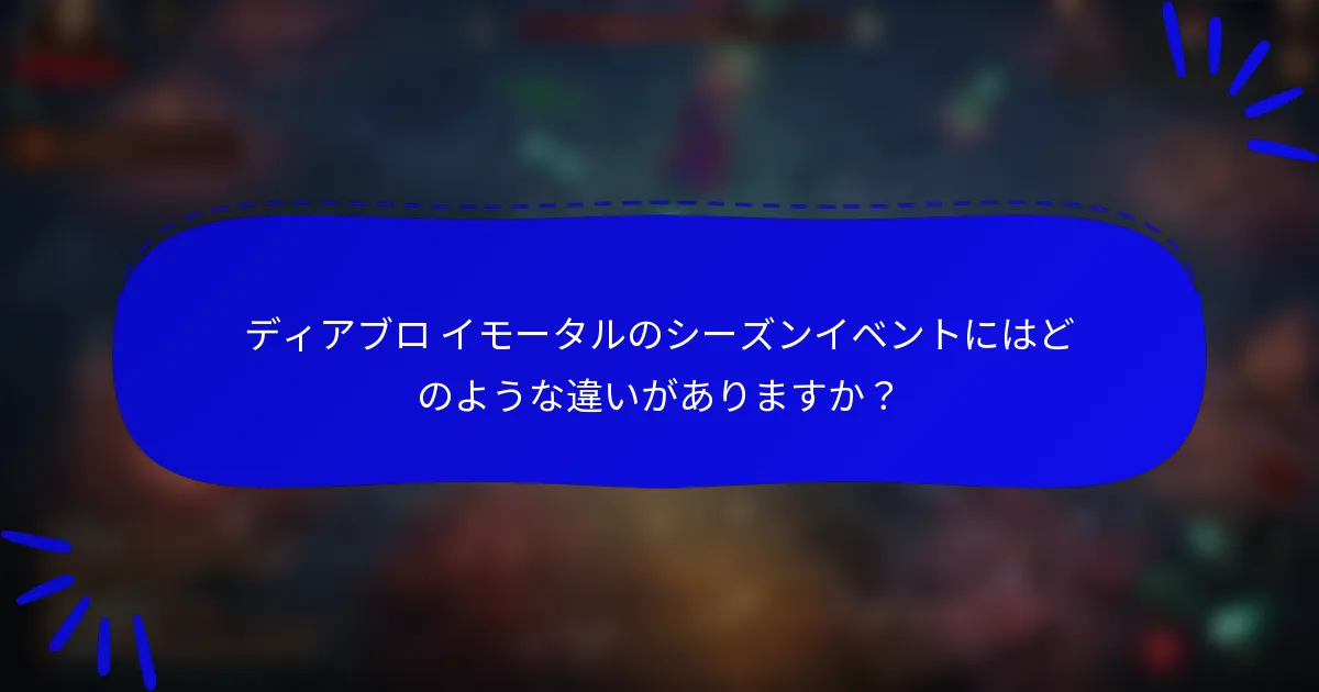 ディアブロ イモータルのシーズンイベントにはどのような違いがありますか?