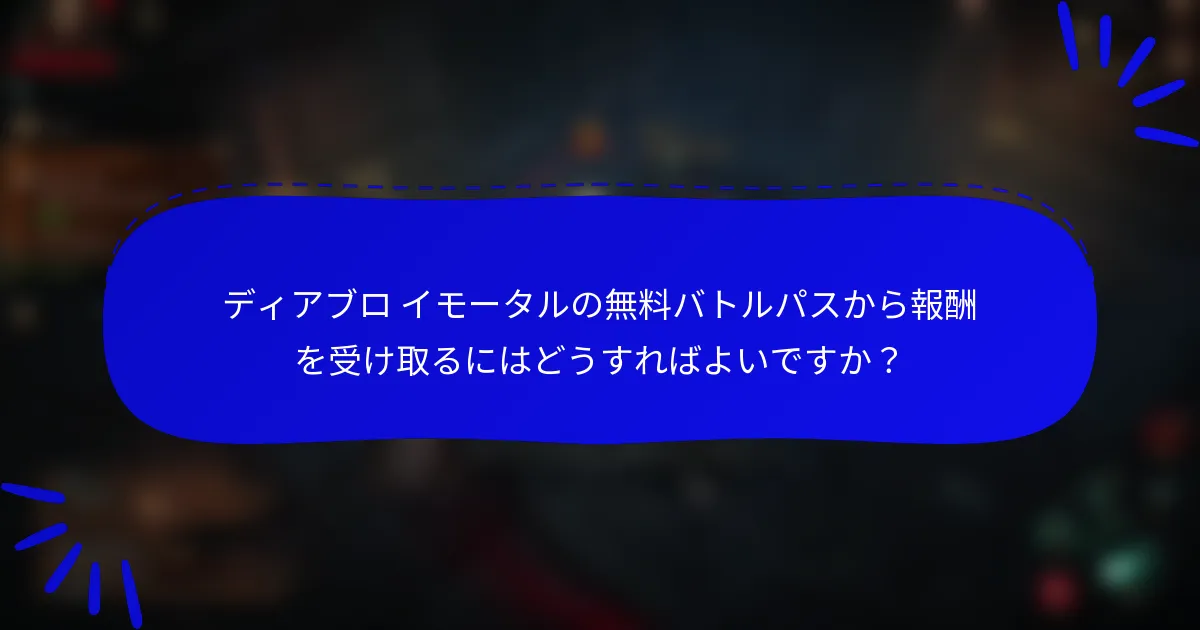 ディアブロ イモータルの無料バトルパスから報酬を受け取るにはどうすればよいですか?