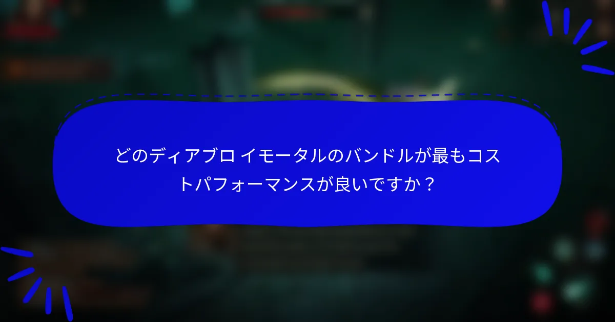 どのディアブロ イモータルのバンドルが最もコストパフォーマンスが良いですか?
