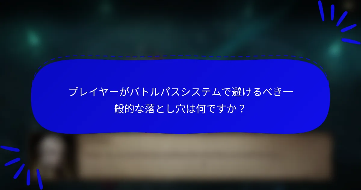 プレイヤーがバトルパスシステムで避けるべき一般的な落とし穴は何ですか?
