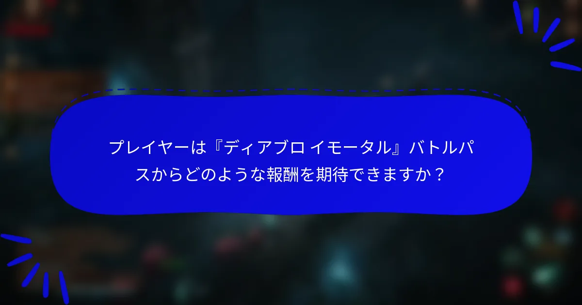 プレイヤーは『ディアブロ イモータル』バトルパスからどのような報酬を期待できますか?