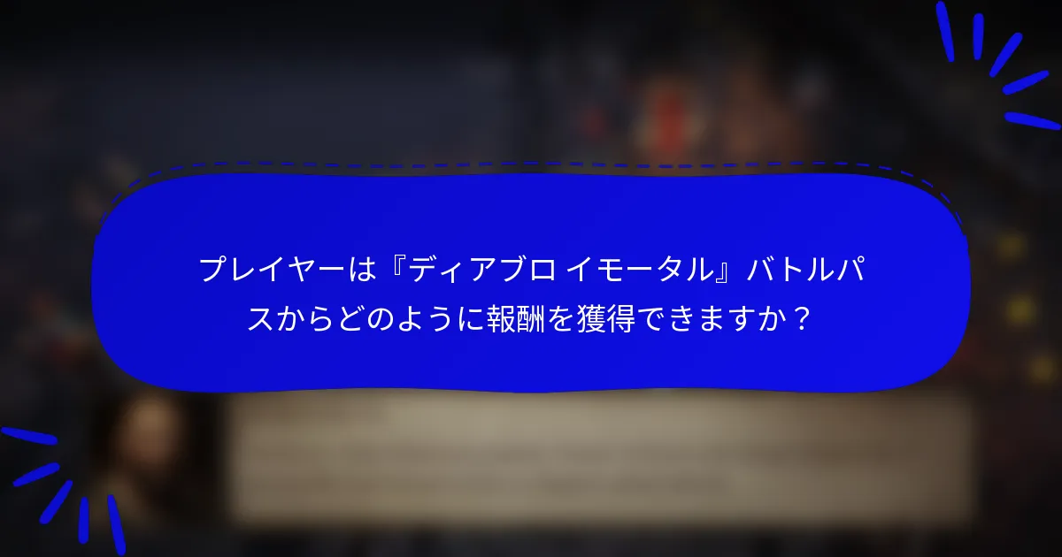 プレイヤーは『ディアブロ イモータル』バトルパスからどのように報酬を獲得できますか?