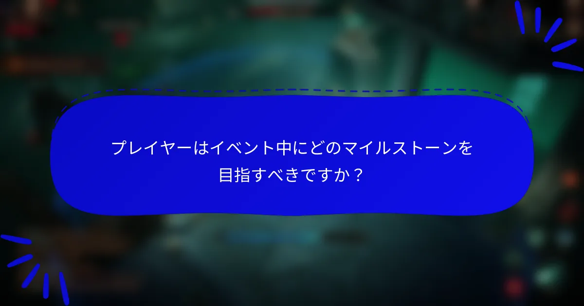 プレイヤーはイベント中にどのマイルストーンを目指すべきですか?