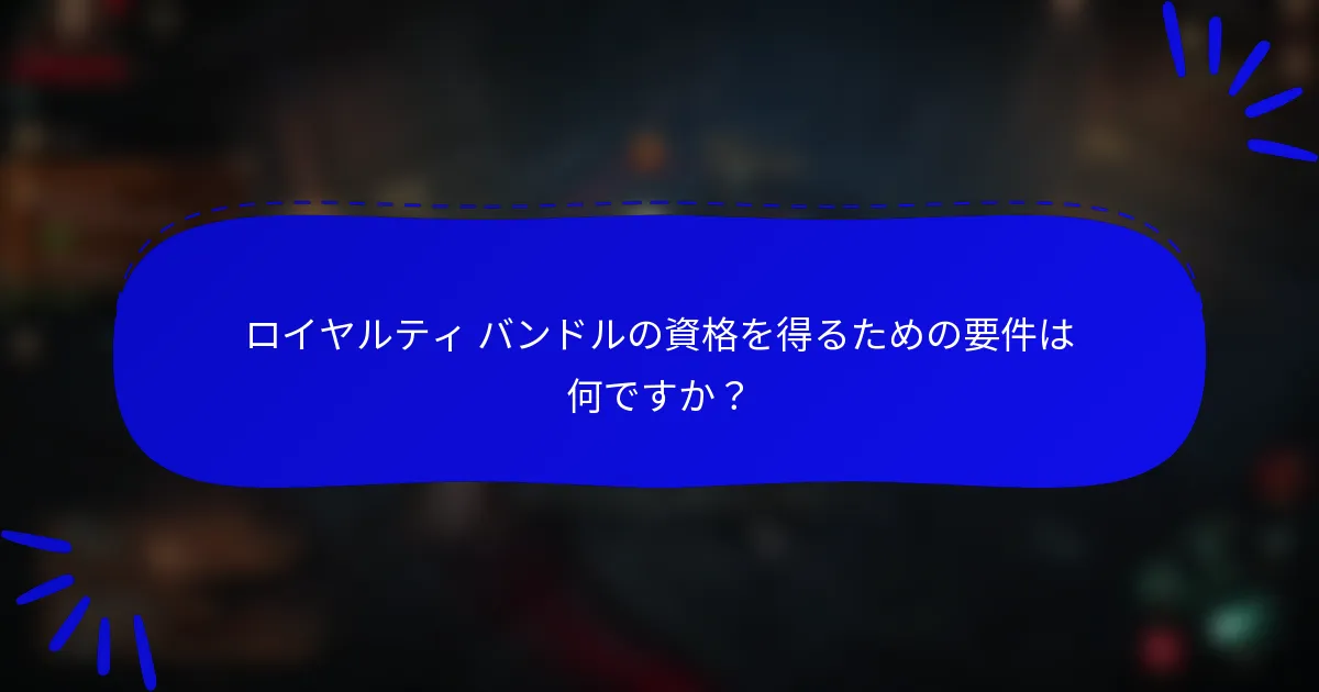 ロイヤルティ バンドルの資格を得るための要件は何ですか？
