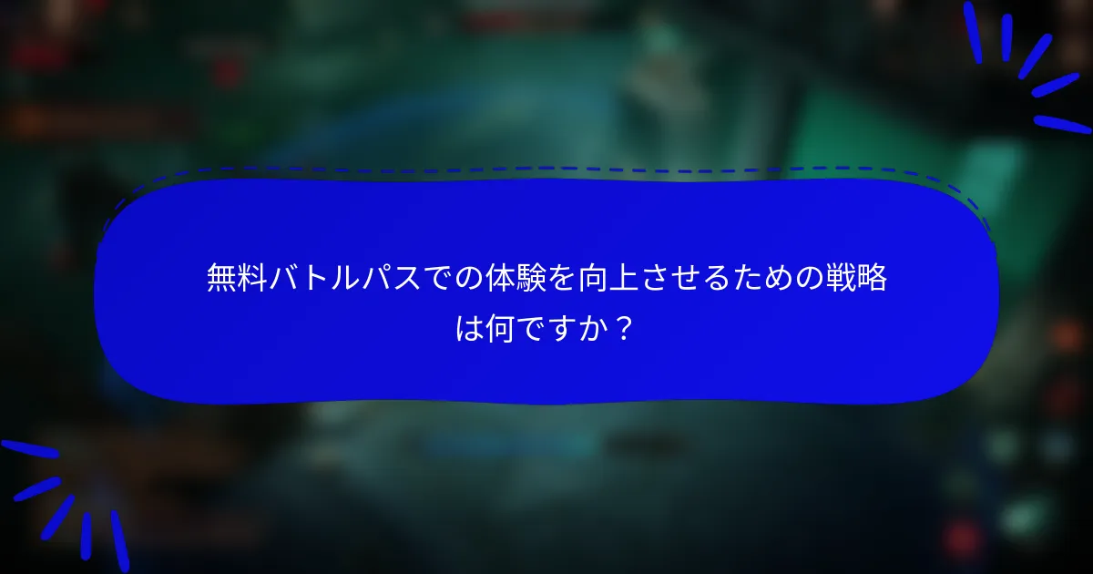 無料バトルパスでの体験を向上させるための戦略は何ですか?